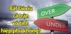 Bắt Tài Xỉu Cả Trận Có Tính Hiệp Phụ Không